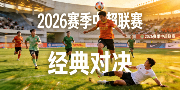 2026赛季中超联赛经典对决场景，球员在关键比赛中激烈拼抢的精彩瞬间