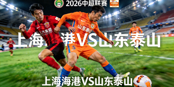 上海海港与山东泰山在2026赛季中超联赛中的关键对决，两队球员在场上激烈拼抢展现争冠决心